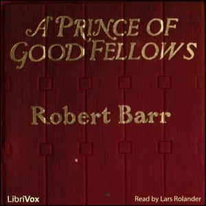Prince of Good Fellows, A by Robert Barr (1849 - 1912)