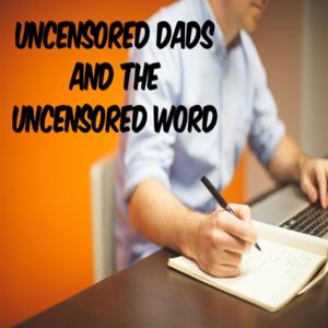 Uncensored Dads & the Uncensored Word