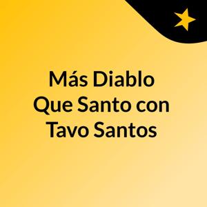 Más Diablo Que Santo con Tavo Santos