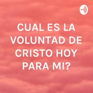 ¿CUAL ES LA VOLUNTAD DE CRISTO HOY PARA MI?