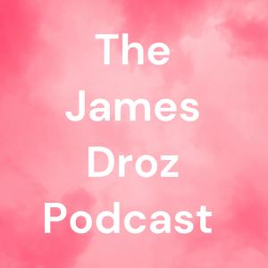 The James Droz Podcast