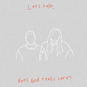 Let's Talk: Does God really care?