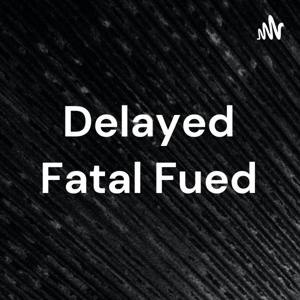 Delayed Fatal Fued