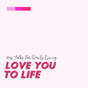 Love You To Life: Pep Talks For Daily Living