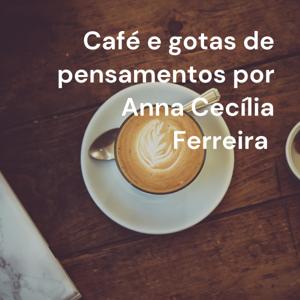 Café e gotas de pensamentos por Anna Cecília Ferreira