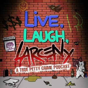 Live, Laugh, Larceny: A True Petty Crime Podcast by Amanda & Trevin