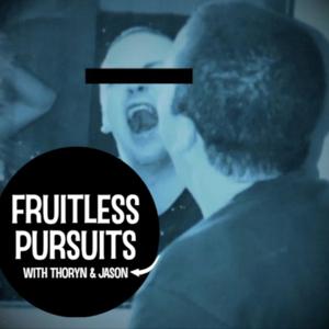 Fruitless Pursuits