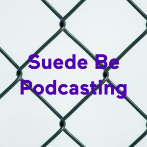 Suede Be Podcasting