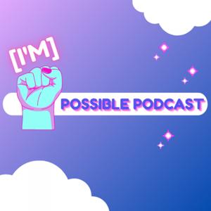 [I'M]Possible Podcast