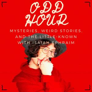 Odd Hour: Mysteries, Weird Stories, and the Little Known with Isaiah Ephraim