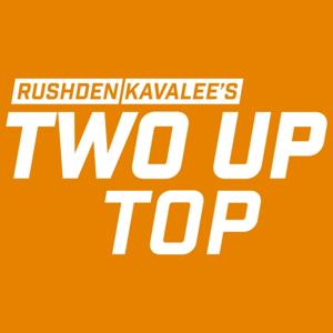 Rushden/Kavalee's Two Up Top Podcast