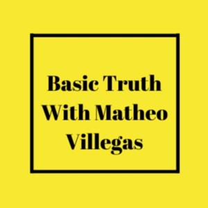 Basic Truth With Matheo Villegas