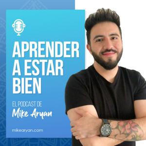 Aprender a estar bien - El Podcast de Mike Aryan