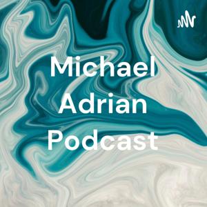 Michael Adrian Podcast