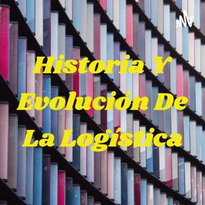 Historia Y Evolución De La Logística