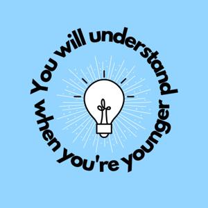 "You Will Understand When You're Younger"