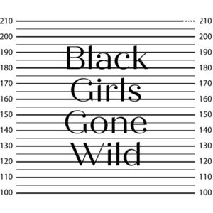 Black Girls Gone Wild