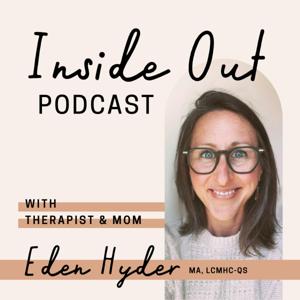 Inside Out Podcast with Therapist & Mom Eden Hyder