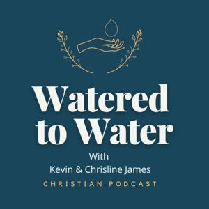 Watered to Water | A Christian Podcast
