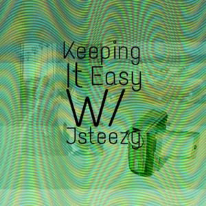 Keeping It Easy W/ Jsteezy