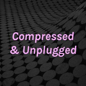 Compressed & Unplugged