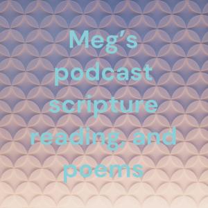 Meg’s podcast scripture reading, and poems