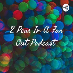 2 Peas In A Far Out Podcast