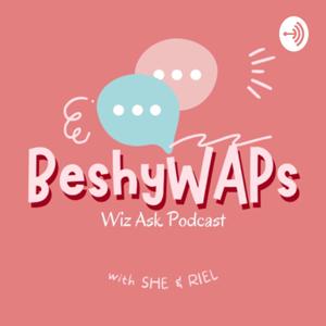 BeshyWAPs; Ang Wiz Ask Podcast