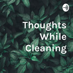 Thoughts While Cleaning