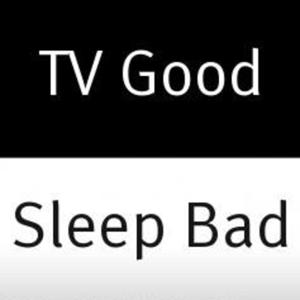 TV Good Sleep Bad