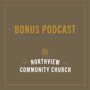 Northview Community Church Bonus Podcast