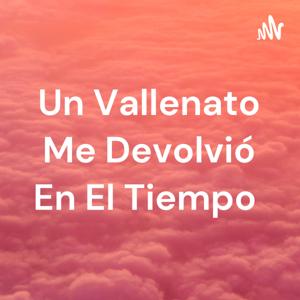 Un Vallenato Me Devolvió En El Tiempo