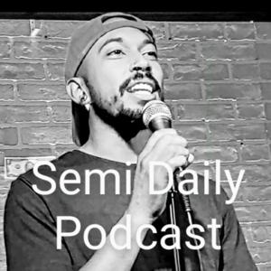 Semi Daily Podcast
