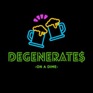 Degenerates on a Dime