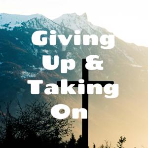 Giving Up & Taking On