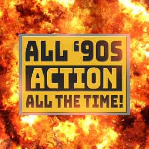 All '90s Action, All The Time!