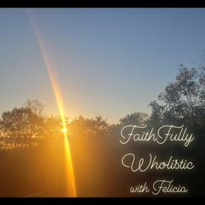 Faithfully Wholistic with Felicia