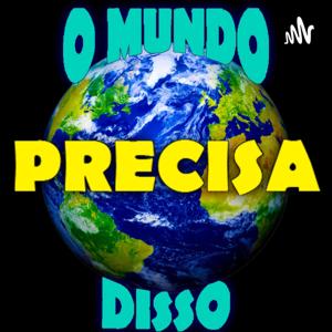 O Mundo Precisa Disso