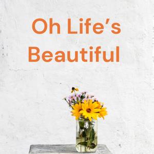 Oh Life's Beautiful