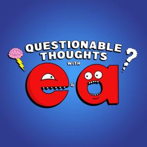 Questionable Thoughts With E&A