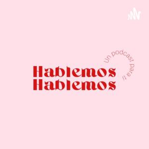 Hablemos - Un Podcast Para Ti