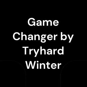 Game Changer by Tryhard Winter