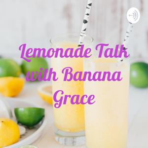 Lemonade Talk with Banana Grace