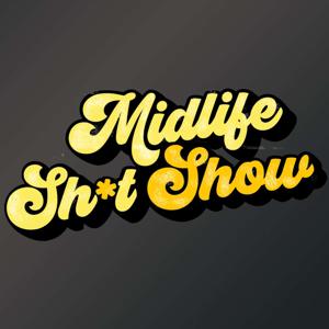 Midlife Sh*t Show : Real talk about real sh*t.