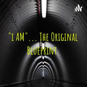 "i AM"... The Original Blueprint