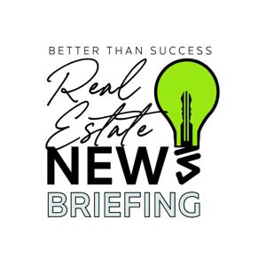 Better Than Success Real Estate News Briefing