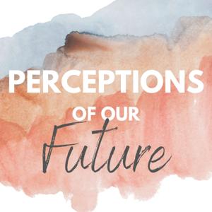 Perceptions of our Future