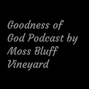 Goodness of God Podcast by Moss Bluff Vineyard