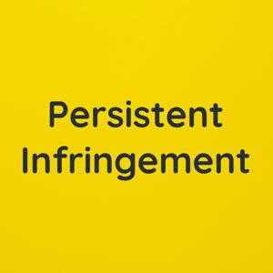 Persistent Infringement