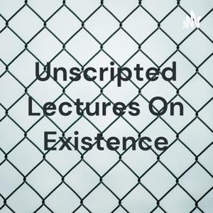 Unscripted Lectures On Existence